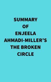 Summary of Enjeela Ahmadi-Miller s The Broken Circle