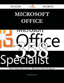 Microsoft Office 358 Success Secrets - 358 Most Asked Questions On Microsoft Office - What You Need To Know