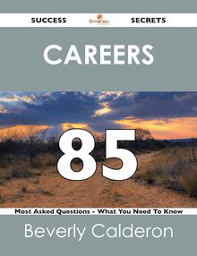 Careers 85 Success Secrets - 85 Most Asked Questions On Careers - What You Need To Know