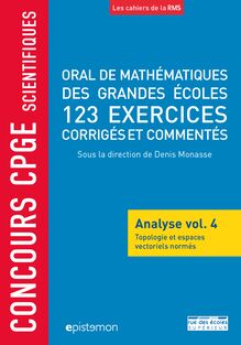 ORAL DE MATHÉMATIQUES DES GRANDES ÉCOLES - 123 EXERCICES CORRIGÉS ET COMMENTÉS - Analyse vol. 4