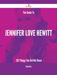 The Guide To Jennifer Love Hewitt - 267 Things You Did Not Know