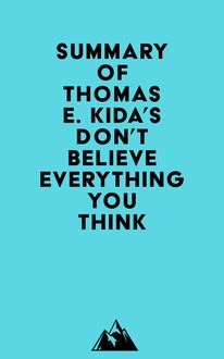 Summary of Thomas E. Kida s Don t Believe Everything You Think