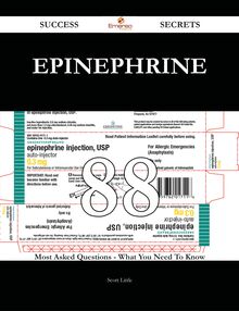 Epinephrine 88 Success Secrets - 88 Most Asked Questions On Epinephrine - What You Need To Know