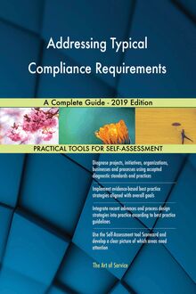 Addressing Typical Compliance Requirements A Complete Guide - 2019 Edition