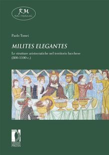 Milites elegantes. Le strutture aristocratiche nel territorio lucchese (800-1100 c.)