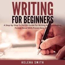 Writing For Beginners: A Step-by-Step To Do List Guide For Writing An Outstanding Fiction Novel With Proven Easy Steps