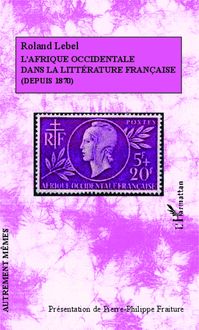 L Afrique occidentale dans la littérature française (depuis 1870)