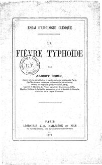La fièvre typhoïde : essai d urologie clinique / par Albert Robin,...