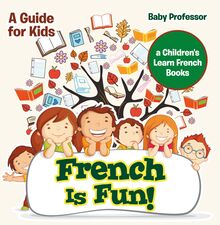 French Is Fun! A Guide for Kids | a Children s Learn French Books