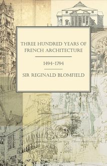 Three Hundred Years of French Architecture 1494-1794