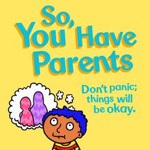 So, You Have Parents