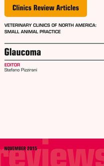 Glaucoma, An Issue of Veterinary Clinics of North America: Small Animal Practice 45-6