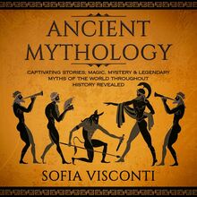 Ancient Mythology: Captivating Stories, Magic, Mystery & Legendary Myths of The World Throughout History Revealed