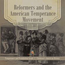 Reformers and the American Temperance Movement | Temperance and Prohibition Grade 5 | Children s American History