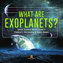 What Are Exoplanets? | Space Science Books Grade 4 | Children s Astronomy & Space Books