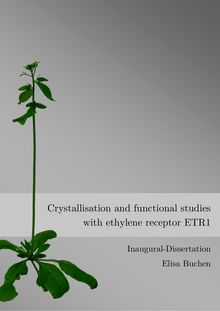 Crystallisation and functional studies with ethylene receptor ETR1 [Elektronische Ressource] / Elisa Buchen. Gutachter: Dieter Willbold. Betreuer: Georg Groth