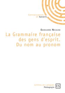 La Grammaire française des gens d esprit. Du nom au pronom