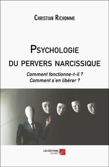 Psychologie du pervers narcissique : Comment fonctionne-t-il ? Comment s’en libérer ?