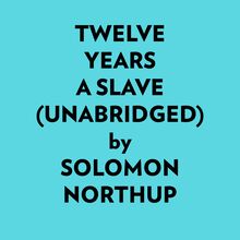 Twelve Years A Slave (Unabridged)
