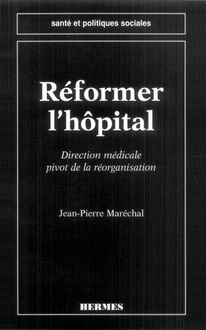 Réformer l hopital: direction médicale pivot de la réorganisation (coll. Santé et politiques sociales)