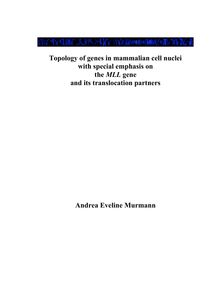 Topology of genes in mammalian cell nuclei with special emphasis on the MLL gene and its translocation partners [Elektronische Ressource] / presented by Andrea Eveline Murmann