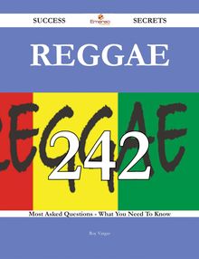 Reggae 242 Success Secrets - 242 Most Asked Questions On Reggae - What You Need To Know