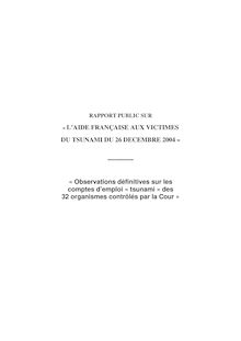 L aide française aux victimes du tsunami du 26 décembre 2004 - Observations définitives sur les comptes d emploi « tsunami » des 32 organismes contrôlés par la Cour