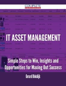 IT Asset Management - Simple Steps to Win, Insights and Opportunities for Maxing Out Success