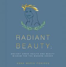 Radiant Beauty: Ancient Greek Health and Beauty Wisdom for the Modern Seeker