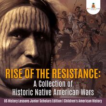 Rise of the Resistance : A Collection of Historic Native American Wars | US History Lessons Junior Scholars Edition | Children s American History