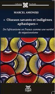« Oiseaux savants et indigènes aphasiques » - De l’africanisme en France comme une variété de négationnisme