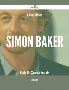 A Blue-Ribbon Simon Baker Guide - 124 Success Secrets
