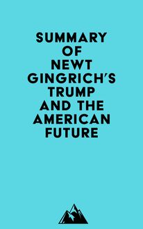 Summary of Newt Gingrich s Trump and the American Future