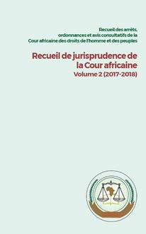 Recueil des arrêts, avis consultatifs et autres décisions de la Cour africaine des droits de l’homme et des peuples Recueil de jurisprudence de la Cour africaine Volume 2 (2017-2018)