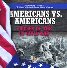 Americans vs. Americans | Causes of the US Civil War | US History Grade 7 | Children s United States History Books