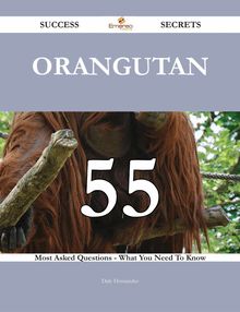 Orangutan 55 Success Secrets - 55 Most Asked Questions On Orangutan - What You Need To Know
