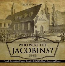 Who Were the Jacobins? French Revolution History Book for Kids | Children s European History