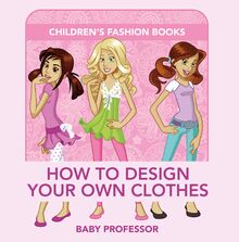 How to Design Your Own Clothes | Children s Fashion Books
