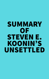 Summary of Steven E. Koonin s Unsettled