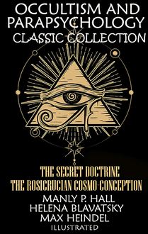 Occultism and Parapsychology. Classic Collection. Illustrated : The Secret Doctrine, The Rosicrucian Cosmo-Conception