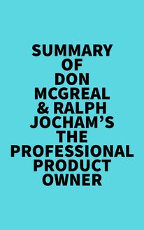 Summary of Don McGreal & Ralph Jocham s The Professional Product Owner