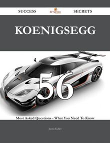 Koenigsegg 56 Success Secrets - 56 Most Asked Questions On Koenigsegg - What You Need To Know