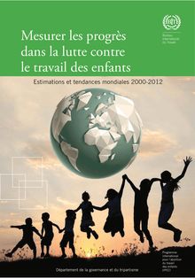 Mesurer les progrès dans la lutte contre le travail des enfants - Estimations et tendances mondiales 2000-2012 (Rapport de l Organisation Internationale du Travail)