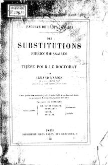 Des substitutions fidéicommissaires : thèse... / par Armand Masson,... ; Faculté de droit de Paris