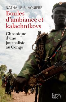 Boules d’ambiance et kalachnikovs : Chronique d’une journaliste au Congo