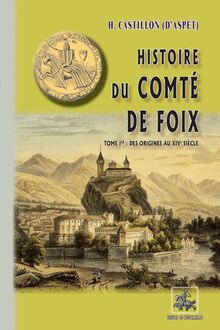 Histoire du Comté de Foix (Tome Ier : des origines au XIVe siècle)