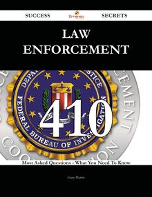Law Enforcement 410 Success Secrets - 410 Most Asked Questions On Law Enforcement - What You Need To Know