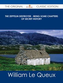The Zeppelin Destroyer - Being some Chapters of Secret History - The Original Classic Edition