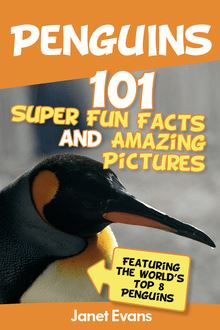 Penguins: 101 Fun Facts & Amazing Pictures (Featuring The World s Top 8 Penguins)