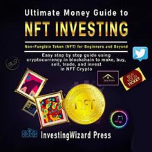 Ultimate Money Guide to NFT Investing - Non-Fungible token (NFT) for Beginners and Beyond
